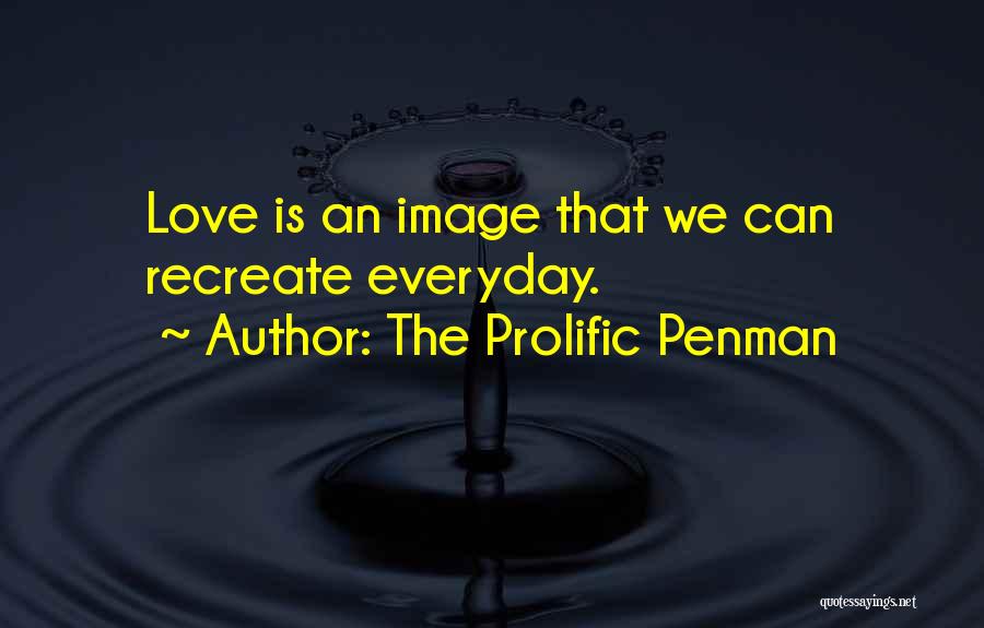 The Prolific Penman Quotes: Love Is An Image That We Can Recreate Everyday.