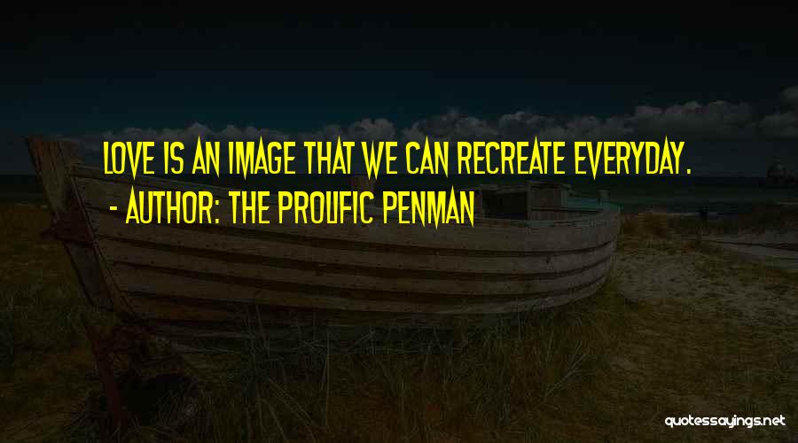 The Prolific Penman Quotes: Love Is An Image That We Can Recreate Everyday.