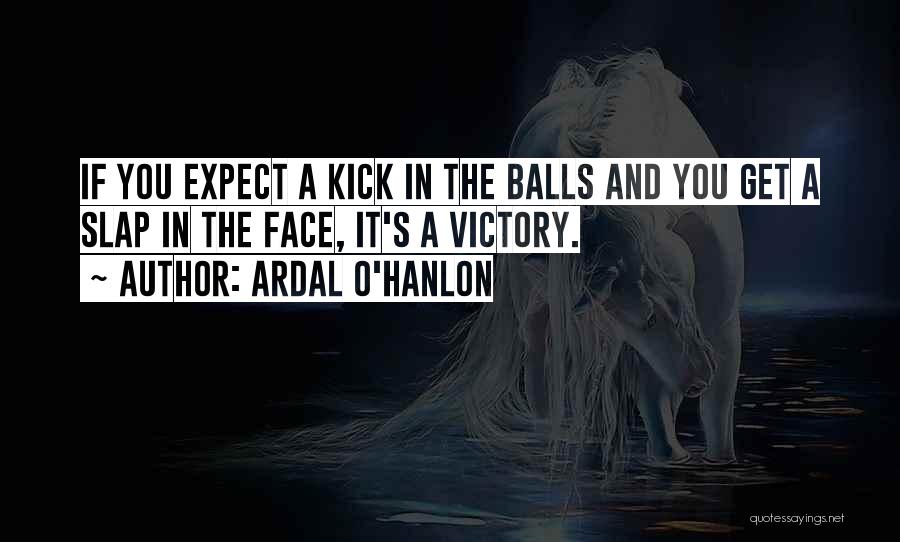 Ardal O'Hanlon Quotes: If You Expect A Kick In The Balls And You Get A Slap In The Face, It's A Victory.