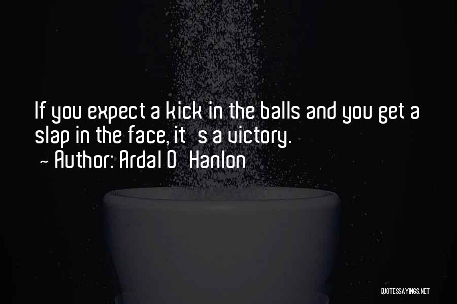 Ardal O'Hanlon Quotes: If You Expect A Kick In The Balls And You Get A Slap In The Face, It's A Victory.