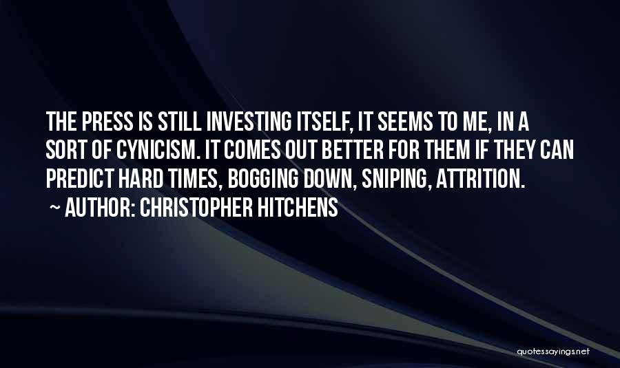 Christopher Hitchens Quotes: The Press Is Still Investing Itself, It Seems To Me, In A Sort Of Cynicism. It Comes Out Better For