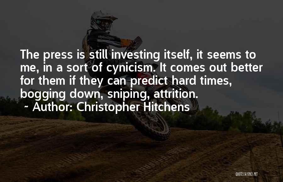 Christopher Hitchens Quotes: The Press Is Still Investing Itself, It Seems To Me, In A Sort Of Cynicism. It Comes Out Better For