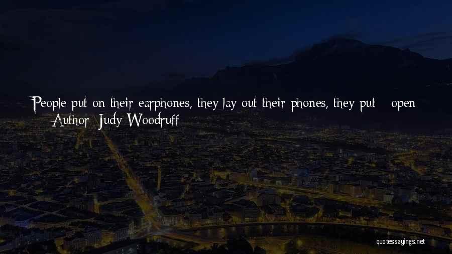 Judy Woodruff Quotes: People Put On Their Earphones, They Lay Out Their Phones, They Put - Open Up Their Computers, And They Convince