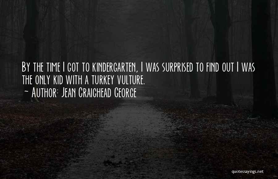 Jean Craighead George Quotes: By The Time I Got To Kindergarten, I Was Surprised To Find Out I Was The Only Kid With A