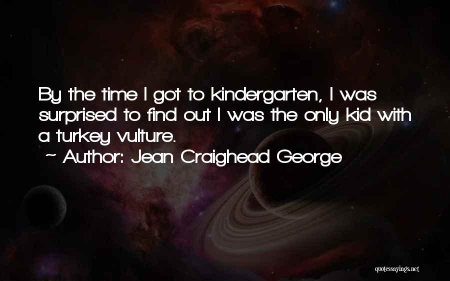 Jean Craighead George Quotes: By The Time I Got To Kindergarten, I Was Surprised To Find Out I Was The Only Kid With A