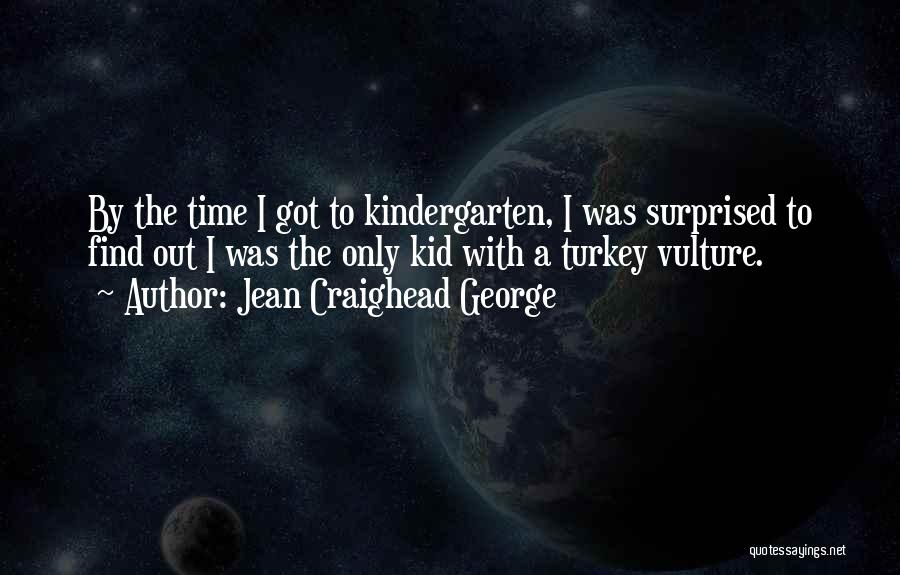 Jean Craighead George Quotes: By The Time I Got To Kindergarten, I Was Surprised To Find Out I Was The Only Kid With A