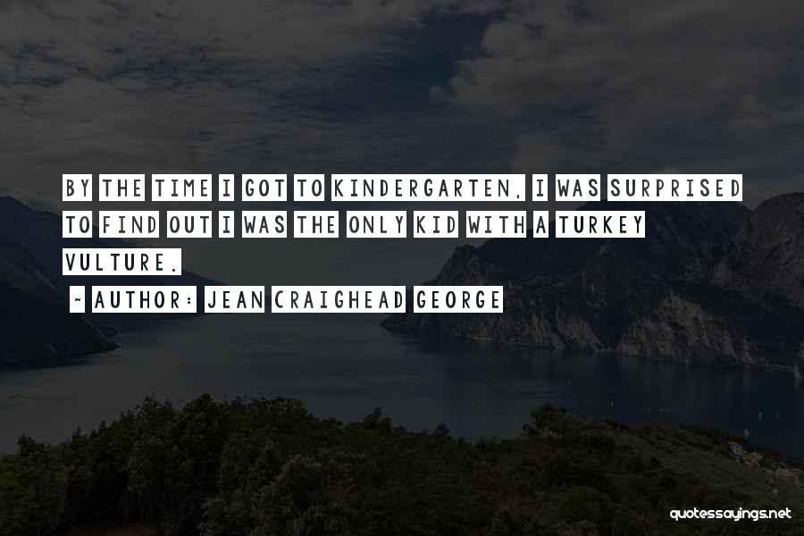 Jean Craighead George Quotes: By The Time I Got To Kindergarten, I Was Surprised To Find Out I Was The Only Kid With A