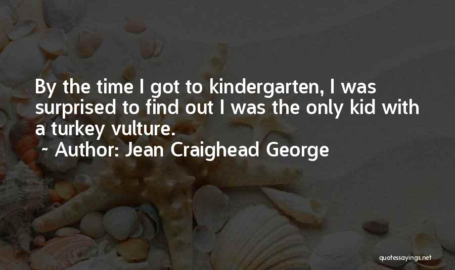 Jean Craighead George Quotes: By The Time I Got To Kindergarten, I Was Surprised To Find Out I Was The Only Kid With A