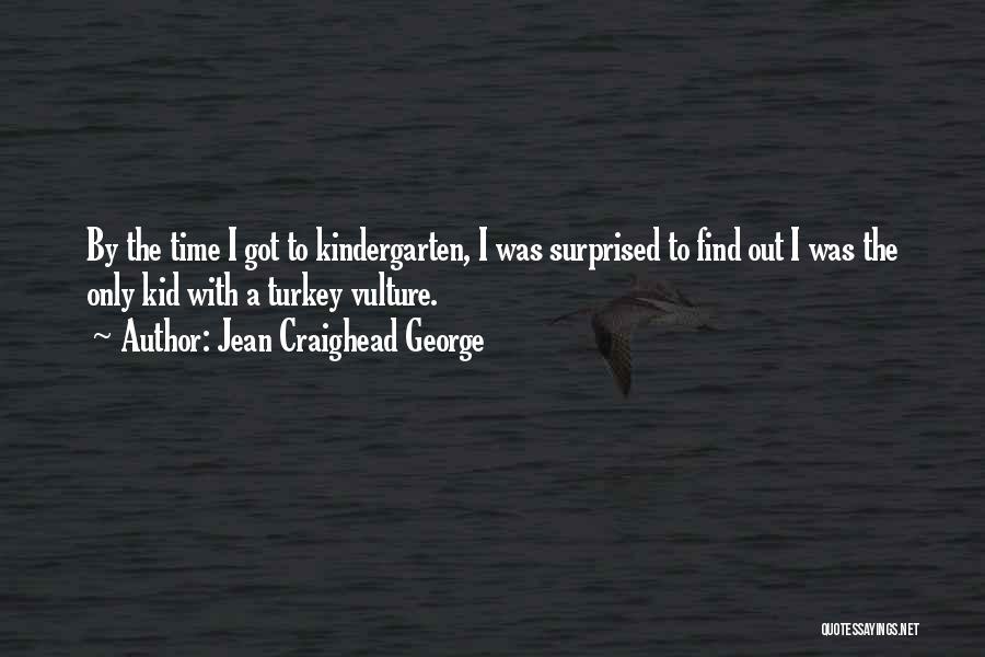 Jean Craighead George Quotes: By The Time I Got To Kindergarten, I Was Surprised To Find Out I Was The Only Kid With A