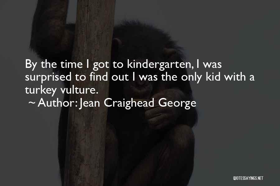 Jean Craighead George Quotes: By The Time I Got To Kindergarten, I Was Surprised To Find Out I Was The Only Kid With A