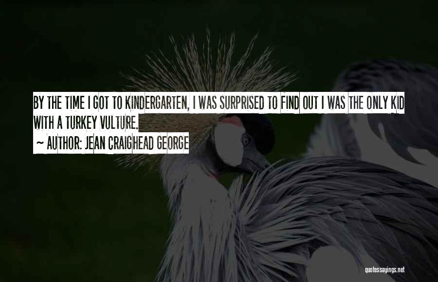 Jean Craighead George Quotes: By The Time I Got To Kindergarten, I Was Surprised To Find Out I Was The Only Kid With A