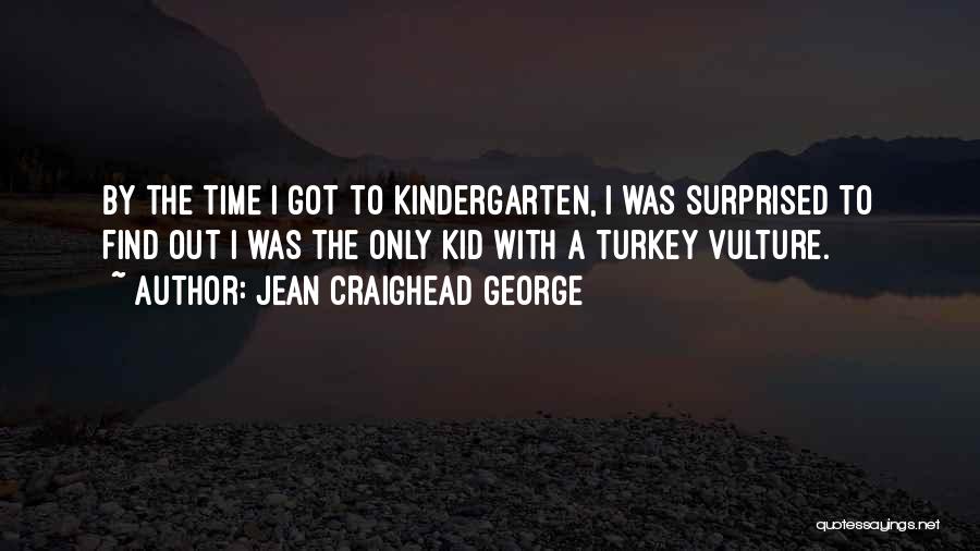 Jean Craighead George Quotes: By The Time I Got To Kindergarten, I Was Surprised To Find Out I Was The Only Kid With A