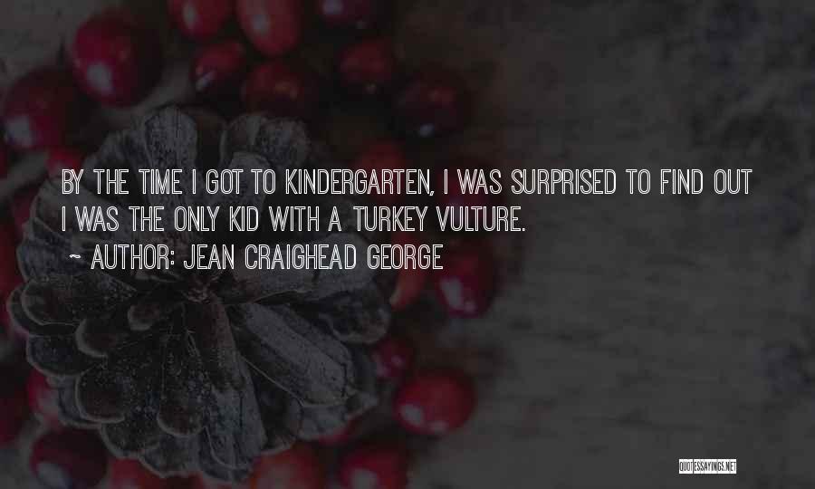 Jean Craighead George Quotes: By The Time I Got To Kindergarten, I Was Surprised To Find Out I Was The Only Kid With A