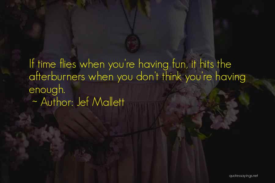 Jef Mallett Quotes: If Time Flies When You're Having Fun, It Hits The Afterburners When You Don't Think You're Having Enough.