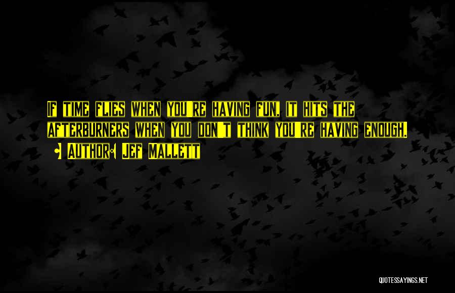 Jef Mallett Quotes: If Time Flies When You're Having Fun, It Hits The Afterburners When You Don't Think You're Having Enough.