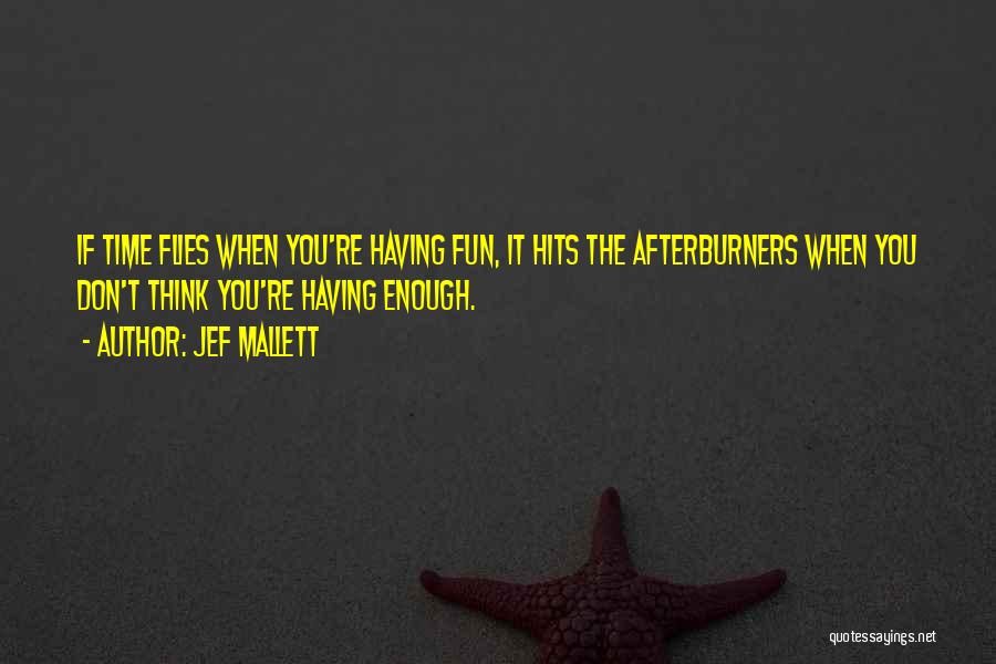 Jef Mallett Quotes: If Time Flies When You're Having Fun, It Hits The Afterburners When You Don't Think You're Having Enough.