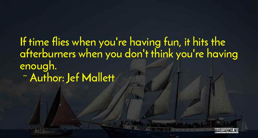 Jef Mallett Quotes: If Time Flies When You're Having Fun, It Hits The Afterburners When You Don't Think You're Having Enough.