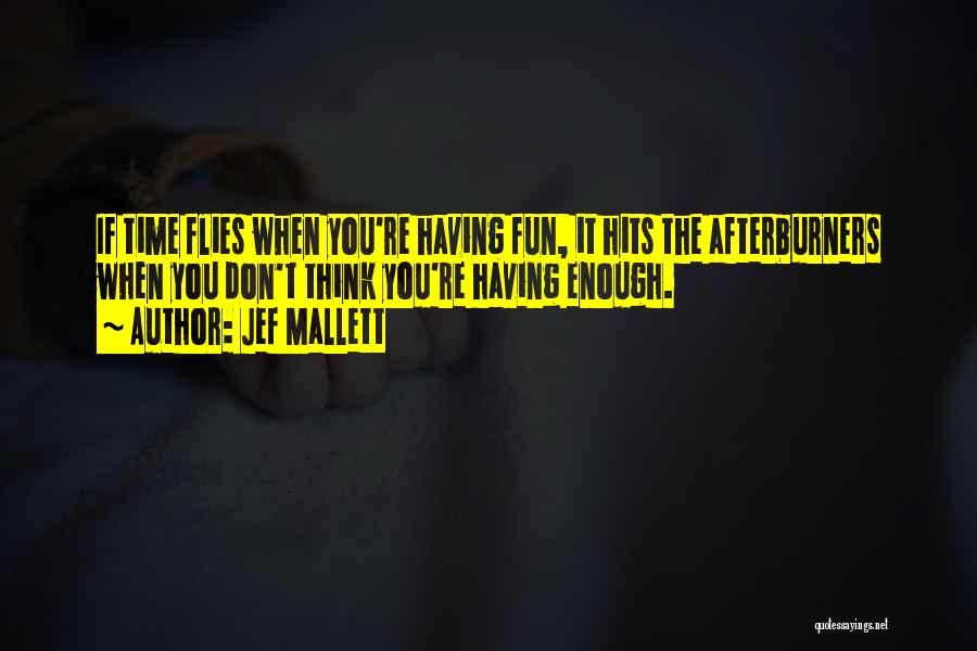 Jef Mallett Quotes: If Time Flies When You're Having Fun, It Hits The Afterburners When You Don't Think You're Having Enough.