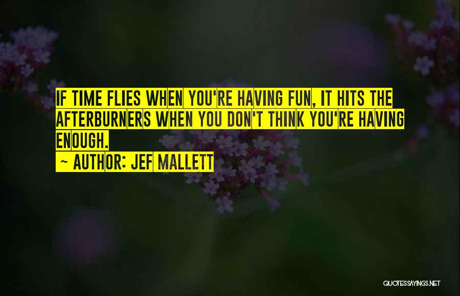 Jef Mallett Quotes: If Time Flies When You're Having Fun, It Hits The Afterburners When You Don't Think You're Having Enough.