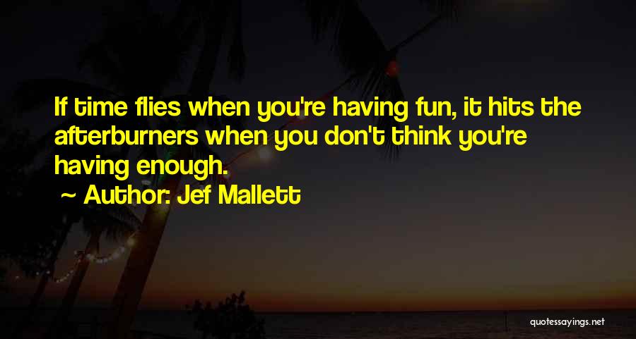 Jef Mallett Quotes: If Time Flies When You're Having Fun, It Hits The Afterburners When You Don't Think You're Having Enough.