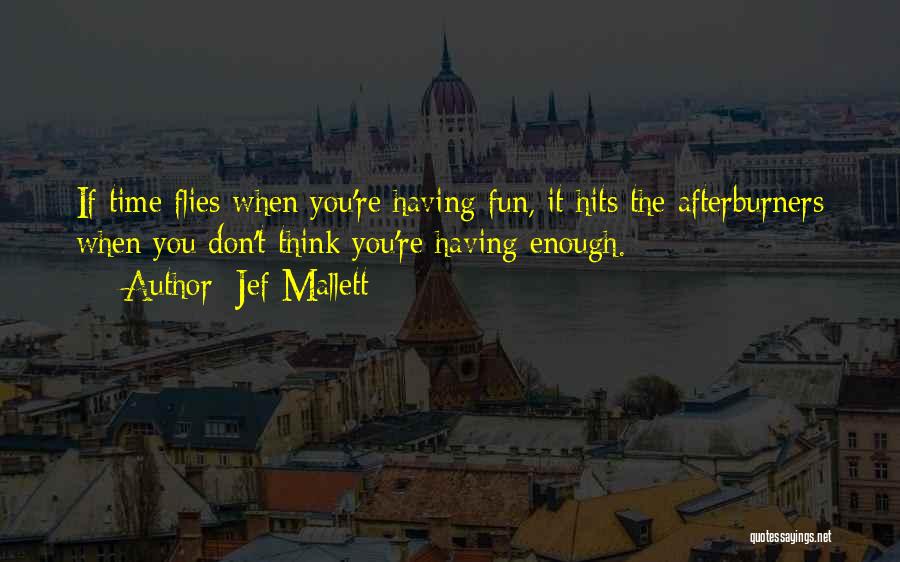 Jef Mallett Quotes: If Time Flies When You're Having Fun, It Hits The Afterburners When You Don't Think You're Having Enough.