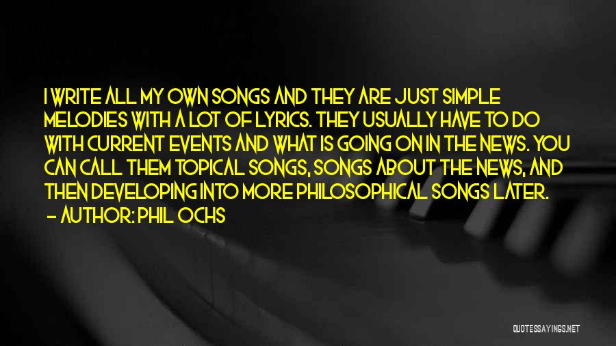 Phil Ochs Quotes: I Write All My Own Songs And They Are Just Simple Melodies With A Lot Of Lyrics. They Usually Have