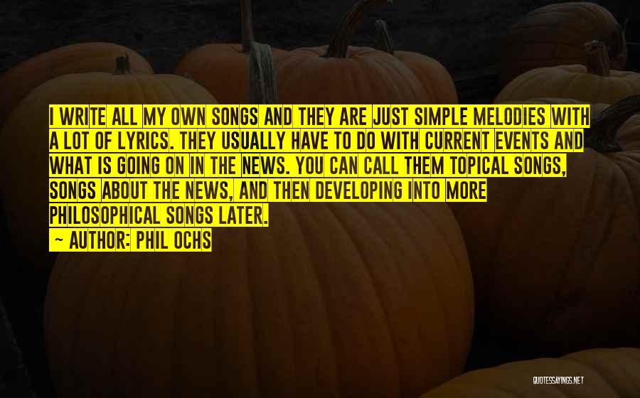 Phil Ochs Quotes: I Write All My Own Songs And They Are Just Simple Melodies With A Lot Of Lyrics. They Usually Have