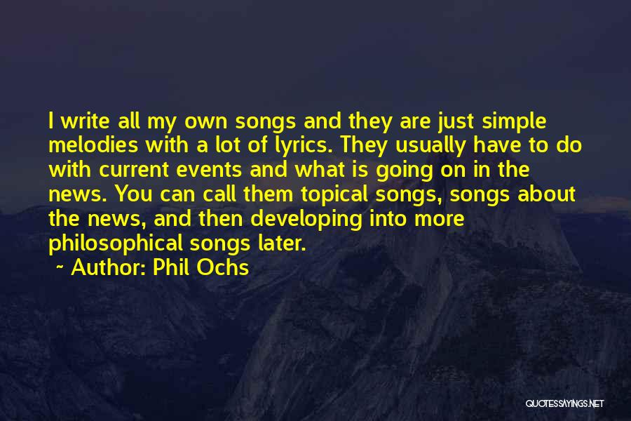 Phil Ochs Quotes: I Write All My Own Songs And They Are Just Simple Melodies With A Lot Of Lyrics. They Usually Have