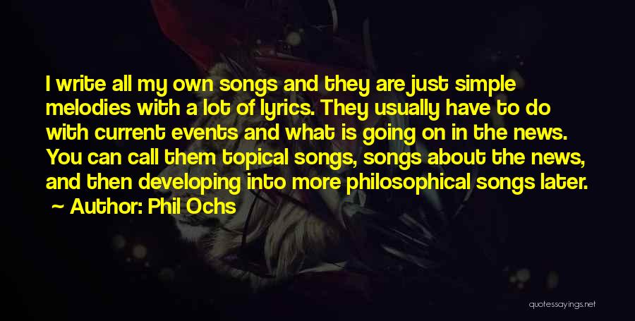 Phil Ochs Quotes: I Write All My Own Songs And They Are Just Simple Melodies With A Lot Of Lyrics. They Usually Have