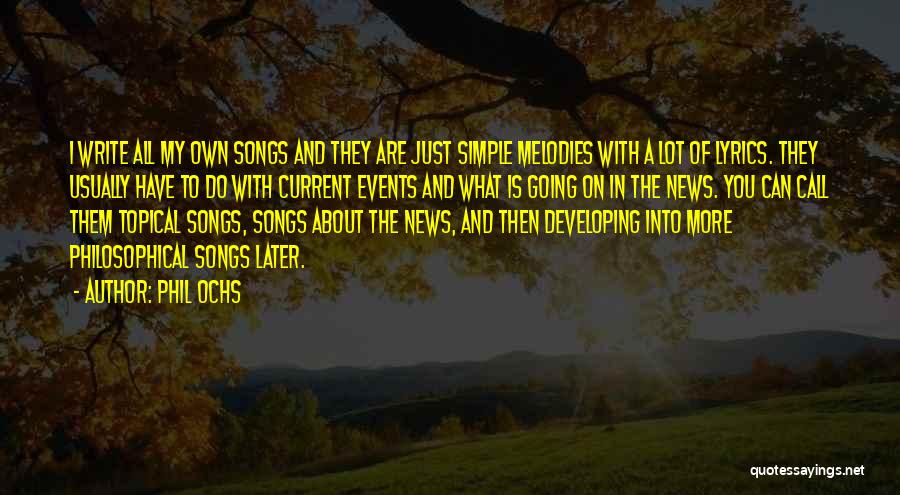 Phil Ochs Quotes: I Write All My Own Songs And They Are Just Simple Melodies With A Lot Of Lyrics. They Usually Have