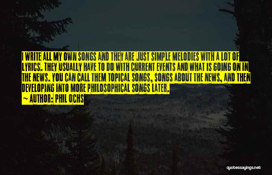 Phil Ochs Quotes: I Write All My Own Songs And They Are Just Simple Melodies With A Lot Of Lyrics. They Usually Have