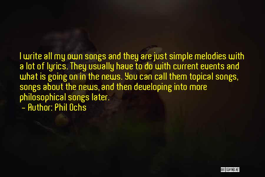 Phil Ochs Quotes: I Write All My Own Songs And They Are Just Simple Melodies With A Lot Of Lyrics. They Usually Have