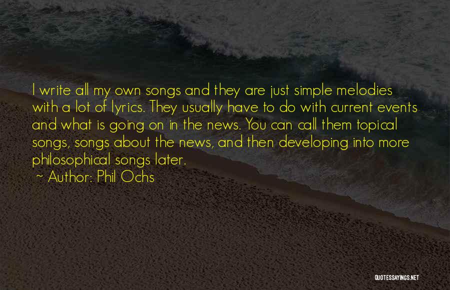 Phil Ochs Quotes: I Write All My Own Songs And They Are Just Simple Melodies With A Lot Of Lyrics. They Usually Have