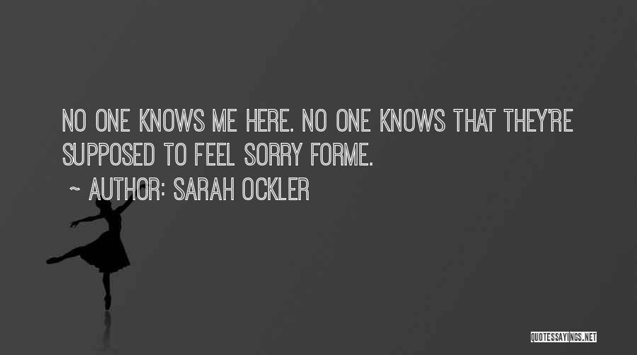 Sarah Ockler Quotes: No One Knows Me Here. No One Knows That They're Supposed To Feel Sorry Forme.