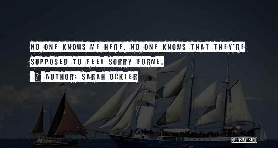 Sarah Ockler Quotes: No One Knows Me Here. No One Knows That They're Supposed To Feel Sorry Forme.