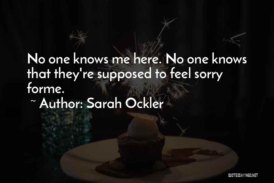 Sarah Ockler Quotes: No One Knows Me Here. No One Knows That They're Supposed To Feel Sorry Forme.