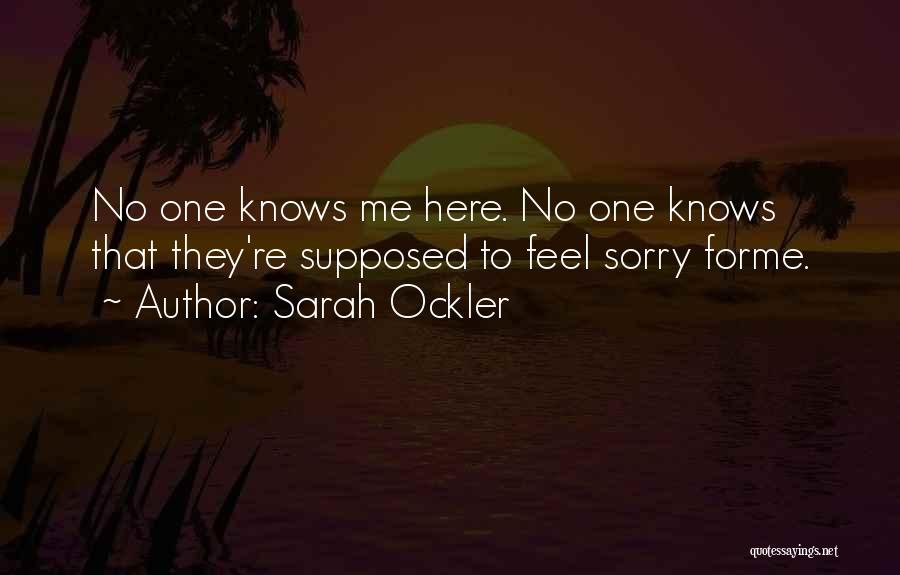 Sarah Ockler Quotes: No One Knows Me Here. No One Knows That They're Supposed To Feel Sorry Forme.