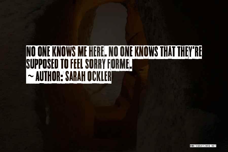 Sarah Ockler Quotes: No One Knows Me Here. No One Knows That They're Supposed To Feel Sorry Forme.