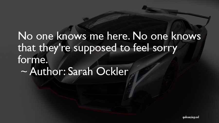 Sarah Ockler Quotes: No One Knows Me Here. No One Knows That They're Supposed To Feel Sorry Forme.