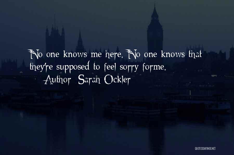 Sarah Ockler Quotes: No One Knows Me Here. No One Knows That They're Supposed To Feel Sorry Forme.