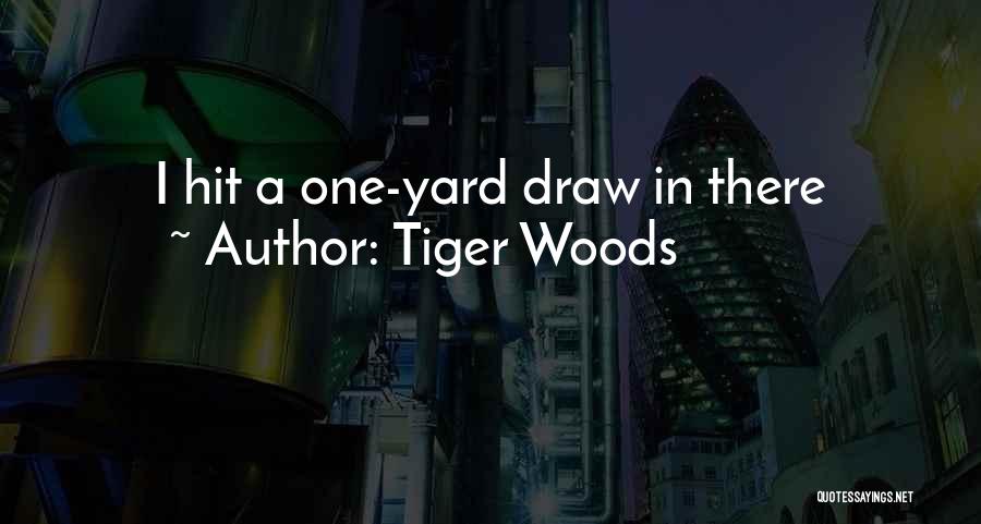 Tiger Woods Quotes: I Hit A One-yard Draw In There