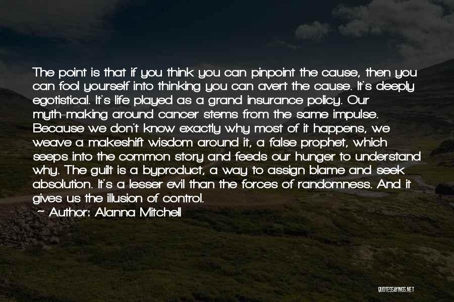 Alanna Mitchell Quotes: The Point Is That If You Think You Can Pinpoint The Cause, Then You Can Fool Yourself Into Thinking You