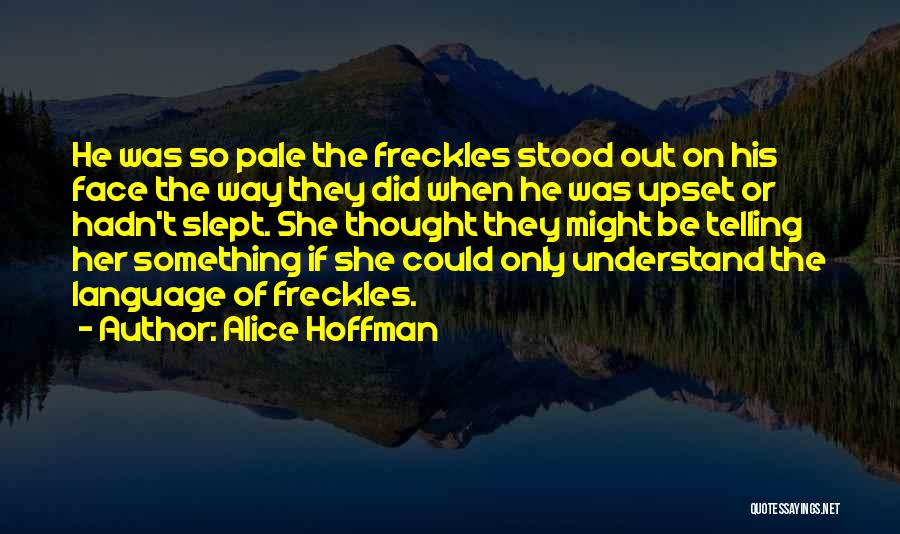 Alice Hoffman Quotes: He Was So Pale The Freckles Stood Out On His Face The Way They Did When He Was Upset Or