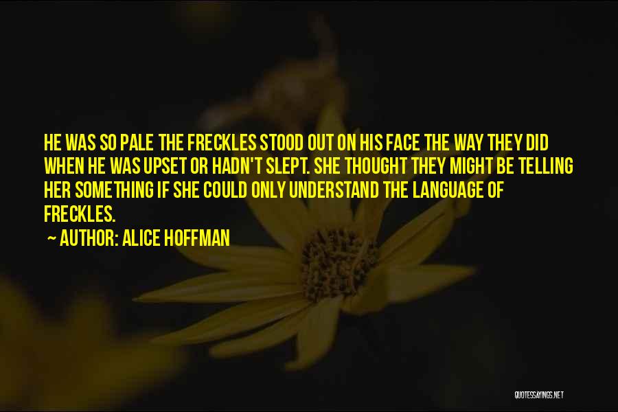 Alice Hoffman Quotes: He Was So Pale The Freckles Stood Out On His Face The Way They Did When He Was Upset Or