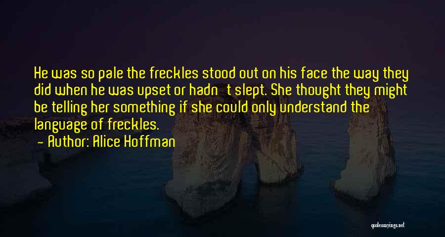 Alice Hoffman Quotes: He Was So Pale The Freckles Stood Out On His Face The Way They Did When He Was Upset Or