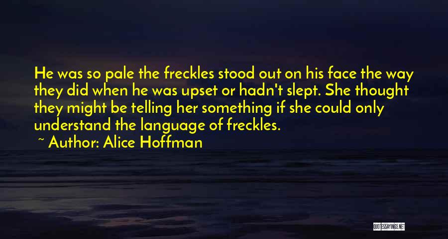 Alice Hoffman Quotes: He Was So Pale The Freckles Stood Out On His Face The Way They Did When He Was Upset Or