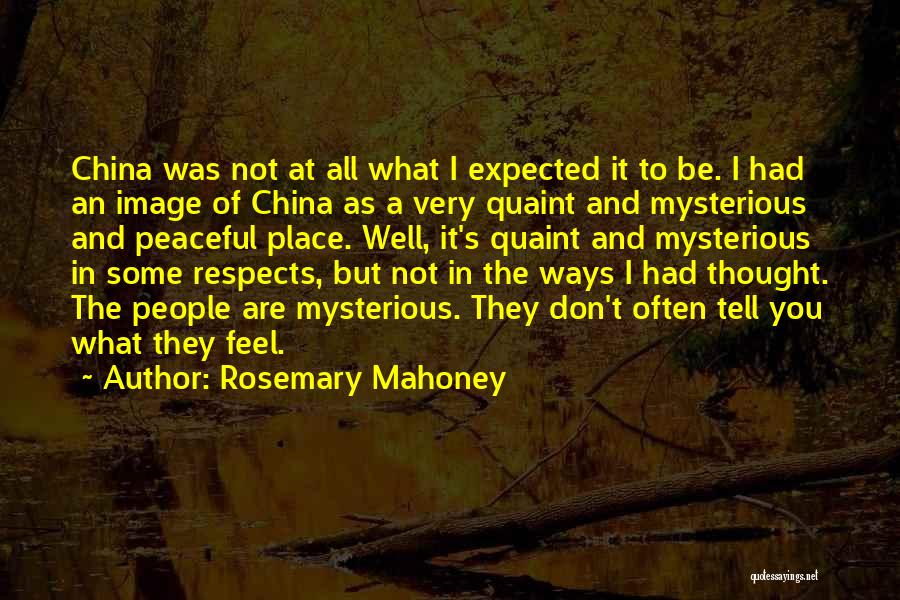 Rosemary Mahoney Quotes: China Was Not At All What I Expected It To Be. I Had An Image Of China As A Very