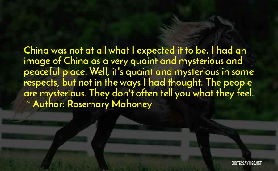 Rosemary Mahoney Quotes: China Was Not At All What I Expected It To Be. I Had An Image Of China As A Very