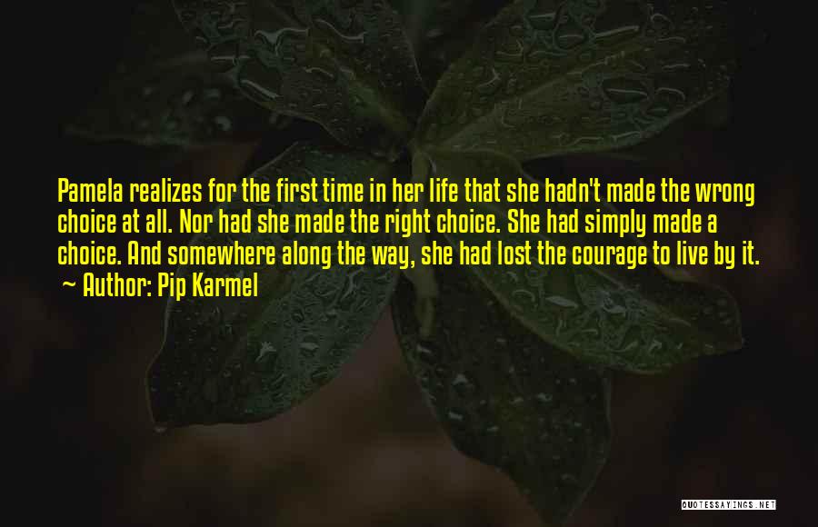 Pip Karmel Quotes: Pamela Realizes For The First Time In Her Life That She Hadn't Made The Wrong Choice At All. Nor Had