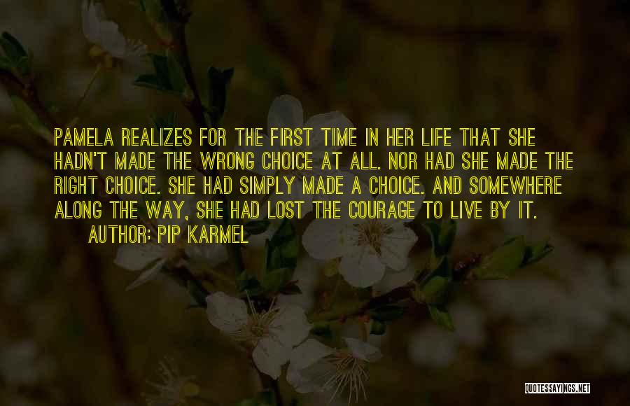 Pip Karmel Quotes: Pamela Realizes For The First Time In Her Life That She Hadn't Made The Wrong Choice At All. Nor Had